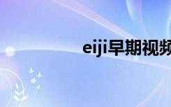 eiji早期视频（eiji照片）