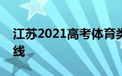 江苏2021高考体育类专科批次征求志愿投档线