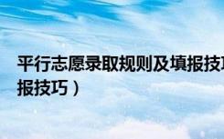 平行志愿录取规则及填报技巧视频（平行志愿录取规则及填报技巧）