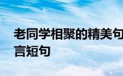 老同学相聚的精美句子有哪些 老同学聚会感言短句