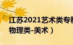 江苏2021艺术类专科批次征求志愿投档线（物理类-美术）