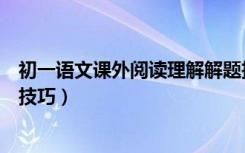 初一语文课外阅读理解解题技巧（初中生语文阅读理解答题技巧）