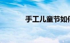 手工儿童节如何手工折五鹏川