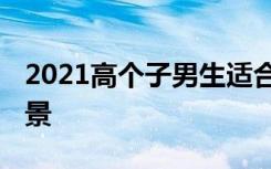 2021高个子男生适合什么专业 哪些专业有前景