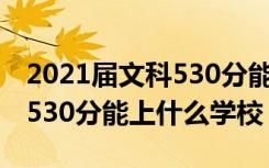 2021届文科530分能上什么学校（2022法学530分能上什么学校）