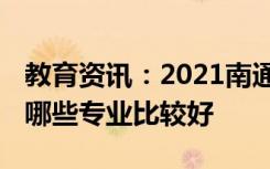 教育资讯：2021南通科技职业学院专业排名 哪些专业比较好