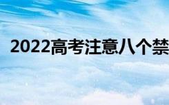 2022高考注意八个禁忌（哪些事情不能做）