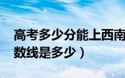 高考多少分能上西南交通大学（2020录取分数线是多少）