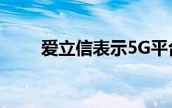 爱立信表示5G平台增加了新的功能