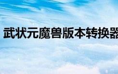 武状元魔兽版本转换器（武状元魔兽转换器）