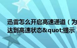 迅雷怎么开启高速通道（为什么迅雷高速通道出现"达到高速状态"提示）