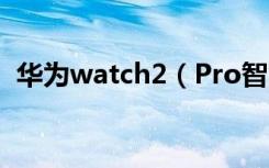 华为watch2（Pro智能手表怎么更换表盘）