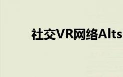 社交VR网络AltspaceVR即将到来