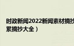 时政新闻2022新闻素材摘抄及点评（2022高考作文素材积累摘抄大全）