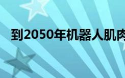 到2050年机器人肌肉可能会逆转人体时钟