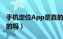 手机定位App是真的吗?（手机定位APP是真的吗）