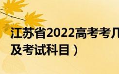 江苏省2022高考考几科（2022江苏高考时间及考试科目）