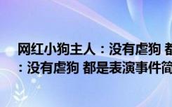  网红小狗主人：没有虐狗 都是表演怎么回事 网红小狗主人：没有虐狗 都是表演事件简单介绍