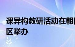 课异构教研活动在朝阳芳草地国际学校富力校区举办