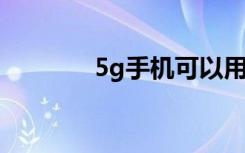 5g手机可以用4g的手机卡吗