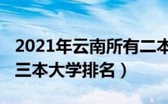 2021年云南所有二本大学排名（2021年云南三本大学排名）