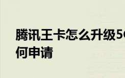 腾讯王卡怎么升级5G套餐_大王卡5G套餐如何申请