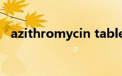 azithromycin tablets（azithromycin）