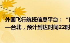 外国飞行航班信息平台：“佩洛西专机”信息显示目的地——台北，预计到达时间22时43分