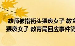  教师被指街头猥亵女子 教育局回应怎么回事 教师被指街头猥亵女子 教育局回应事件简单介绍