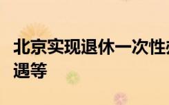 北京实现退休一次性办理养老金申领、医保待遇等