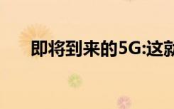 即将到来的5G:这就是它的现状和未来