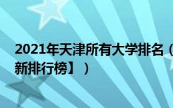 2021年天津所有大学排名（2022年天津三本大学排名【最新排行榜】）