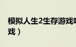 模拟人生2生存游戏吹奏（模拟人生2 生存游戏）