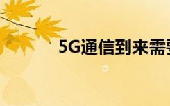 5G通信到来需要做好哪些准备