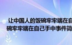  让中国人的饭碗牢牢端在自己手中怎么回事 让中国人的饭碗牢牢端在自己手中事件简单介绍