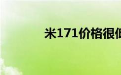 米171价格很低吗（米171e）