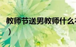 教师节送男教师什么礼物好（教师节礼物推荐）