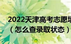 2022天津高考志愿填报后多久知道录取结果（怎么查录取状态）