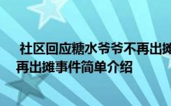  社区回应糖水爷爷不再出摊怎么回事 社区回应糖水爷爷不再出摊事件简单介绍