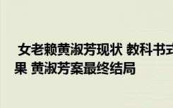  女老赖黄淑芳现状 教科书式老赖黄淑芳 赵勇案最后判决结果 黄淑芳案最终结局