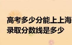 高考多少分能上上海师范大学天华学院 2020录取分数线是多少