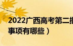 2022广西高考第二批志愿什么时候填（注意事项有哪些）