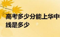 高考多少分能上华中科技大学 2020录取分数线是多少