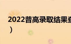 2022普高录取结果查询入口在哪（怎么查询）