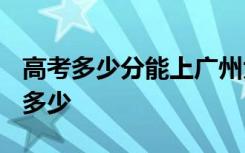 高考多少分能上广州大学 2020录取分数线是多少