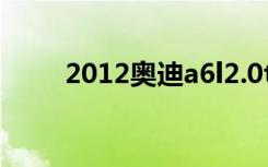 2012奥迪a6l2.0t（2012奥迪a6l）