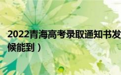 2022青海高考录取通知书发放时间及查询入口（一般什么时候能到）