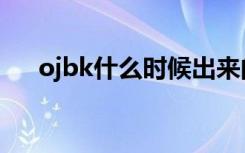 ojbk什么时候出来的（ojbk什么意思）