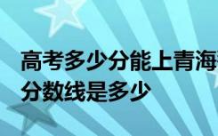 高考多少分能上青海警官职业学院 2020录取分数线是多少