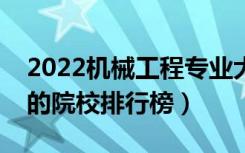 2022机械工程专业大学最新排名名单（最好的院校排行榜）